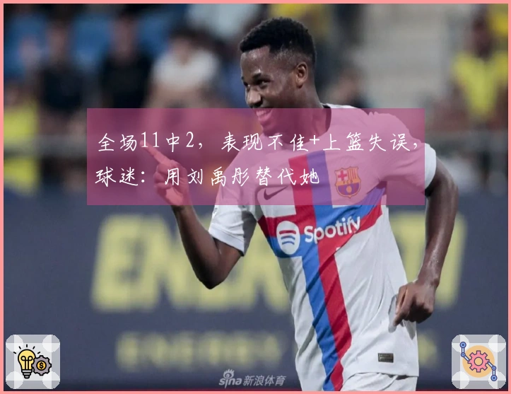 全场11中2，表现不佳+上篮失误，球迷：用刘禹彤替代她