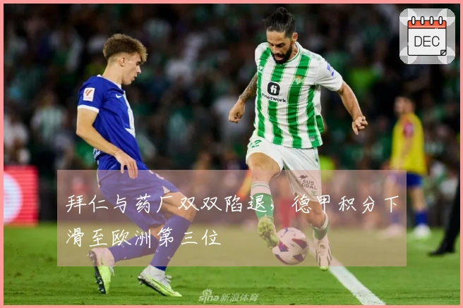 拜仁与药厂双双陷退，德甲积分下滑至欧洲第三位